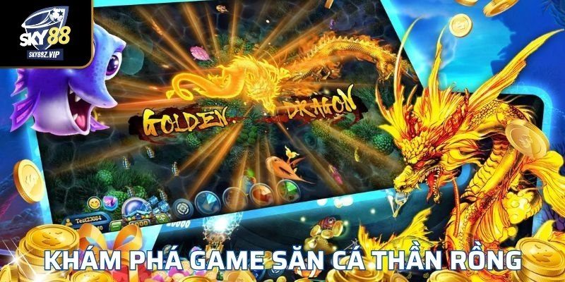 Khám Phá Game Săn Cá Thần Rồng