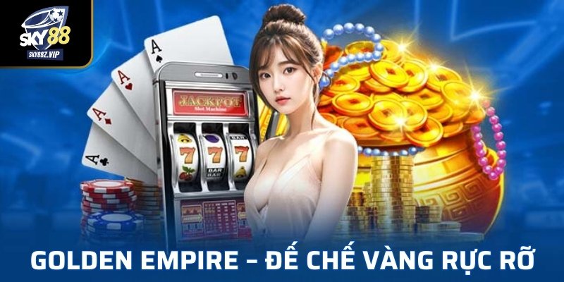 Golden Empire – Đế Chế Vàng Rực Rỡ