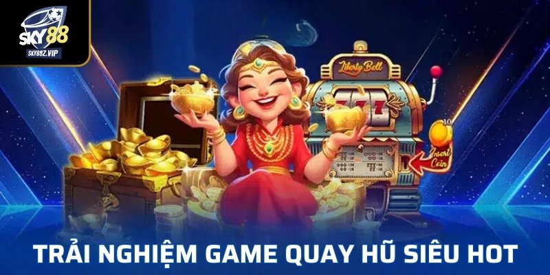 Trải Nghiệm Game Quay Hũ Siêu Hot