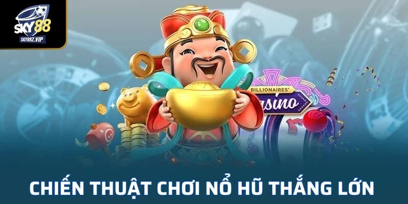 Chiến Thuật Chơi Nổ Hũ Thắng Lớn 