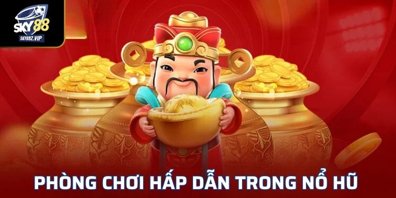 Phòng Chơi Hấp Dẫn Trong Nổ Hũ 