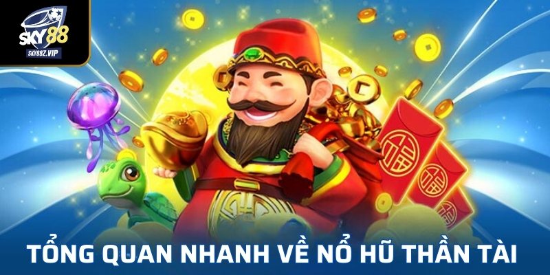 Tổng Quan Nhanh Về Game Nổ Hũ Thần Tài 