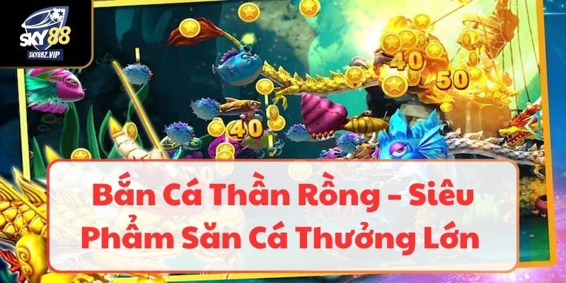 Bắn Cá Rồng Thần SKY88